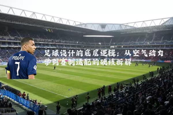 足球设计的底层逻辑：从空气动力学到赛制适配的硬核拆解