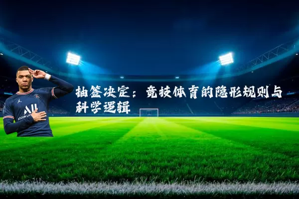 抽签决定：竞技体育的隐形规则与科学逻辑